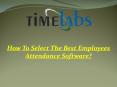 How To Select The Best Employees Attendance Software? PowerPoint PPT Presentation