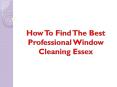 How To Find The Best Professional Window Cleaning Essex PowerPoint PPT Presentation