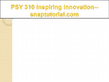 PSY 310  Inspiring Innovation--snaptutorial.com
