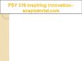 PSY 310  Inspiring Innovation--snaptutorial.com PowerPoint PPT Presentation