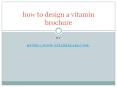 how to design a vitamin brochure PowerPoint PPT Presentation