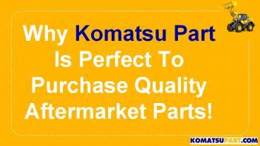 Why Komatsu Part Is Perfect To Purchase Quality Aftermarket Parts!