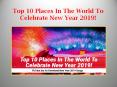 Top 10 Places In The World To Celebrate New Year 2019! PowerPoint PPT Presentation