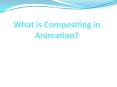 What is Compositing in Animation? PowerPoint PPT Presentation