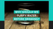 Why Should We Purify Water Before Drinking?