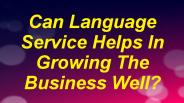 Can Language Service Helps In Growing The Business Well?