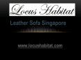 Leather Sofa Singapore - www.locushabitat.com (6) PowerPoint PPT Presentation