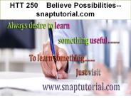 HTT 250   Believe Possibilities--snaptutorial.com