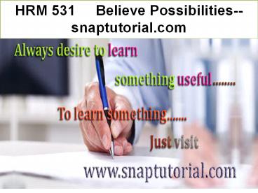 HRM 531   Believe Possibilities--snaptutorial.com