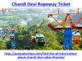 Know about the chandi devi ropeway ticket PowerPoint PPT Presentation