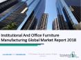 Institutional And Office Furniture Manufacturing Global Market Report 2018 PowerPoint PPT Presentation