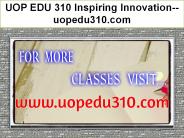 UOP EDU 310 Inspiring Innovation--uopedu310.com