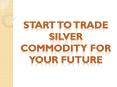 Start To Trade Silver Commodity For Your Future PowerPoint PPT Presentation