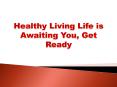 Healthy Living Life is Awaiting You, Get Ready PowerPoint PPT Presentation