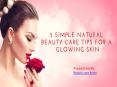 5 Simple Natural Beauty Care Tips for a Glowing Skin PowerPoint PPT Presentation