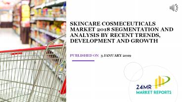 Skincare Cosmeceuticals Market 2018 Segmentation and Analysis by Recent Trends, Development and Growth