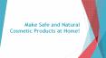 Make Safe and Natural Cosmetic Products at Home! PowerPoint PPT Presentation