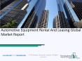 Automotive Equipment Rental and Leasing Global Market Report PowerPoint PPT Presentation
