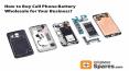 How to Buy Cell Phone Battery Wholesale for Your Business?