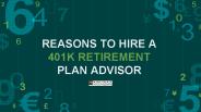 REASONS TO HIRE A 401K RETIREMENT PLAN ADVISOR