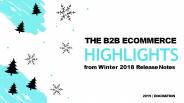 The B2B eCommerce Highlights from Winter 2018 Release Notes