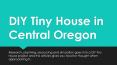 DIY Tiny House in Central Oregon PowerPoint PPT Presentation