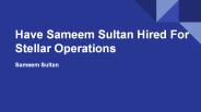 Have Sameem Sultan Hired For Stellar Operations