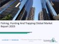 Fishing, Hunting And Trapping Global Market Report 2019 PowerPoint PPT Presentation