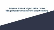 Enhance the look of your office / home with professional window and carpet cleaning