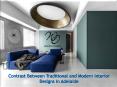 Contrast Between Traditional and Modern Interior Designs in Adelaide PowerPoint PPT Presentation