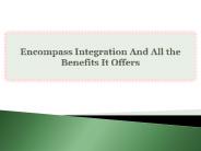 Encompass Integration And All the Benefits It Offers