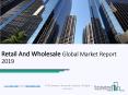 Retail And Wholesale Global Market Report 2019