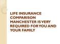 Life Insurance Comparison Manchester is Very Required For You and Your Family PowerPoint PPT Presentation