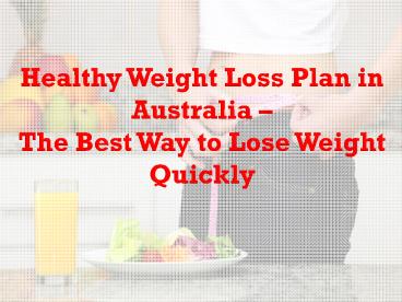 PPT – Healthy Weight Loss Plan in Australia – The Best Way to Lose ...