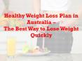 Healthy Weight Loss Plan in Australia – The Best Way to Lose Weight Quickly PowerPoint PPT Presentation