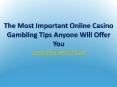 The Most Important Online Casino Gambling Tips Anyone Will Offer You PowerPoint PPT Presentation