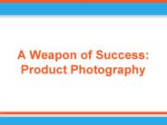 A Weapon of Success: Product Photography