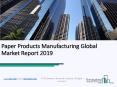 Paper Products Manufacturing Global Market Report 2019 PowerPoint PPT Presentation