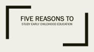 FIVE REASONS TO STUDY EARLY CHILDHOOD EDUCATION