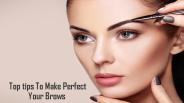 Top tips To Make Perfect Your Brows