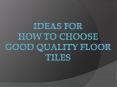 Ideas for How to Choose Good Quality Floor Tiles - tilesbay.com PowerPoint PPT Presentation