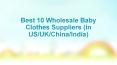 Best 10 Wholesale Baby Clothes Suppliers in US & UK & China & India PowerPoint PPT Presentation