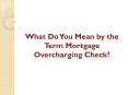 What Do You Mean by the Term Mortgage Overcharging Check? PowerPoint PPT Presentation