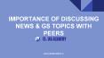 Importance of discussing News & GS topics with peers during ias preparation PowerPoint PPT Presentation