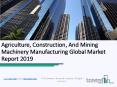 Agriculture, Construction, And Mining Machinery Manufacturing Global Market Report 2019 PowerPoint PPT Presentation