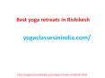 best yoga retreats in rishikesh|best yoga retreats in india| Yogaclassesinindia PowerPoint PPT Presentation