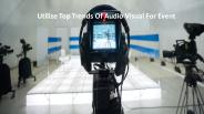 Utilize Top Trends Of Audio Visual For Event