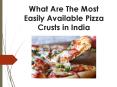 What Are The Most Easily Available Pizza Crusts in India PowerPoint PPT Presentation