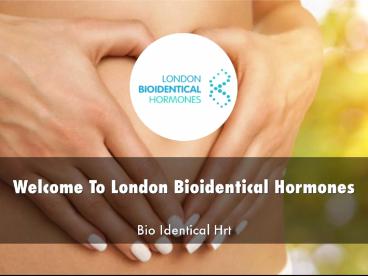Detail Presentation About London Bioidentical Hormones