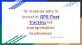 10 reasons why to invest in GPS Fleet Tracking for transportation businesses PowerPoint PPT Presentation